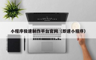 福州小程序极速制作平台官网（即速小程序）