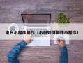 福州电白小程序制作（小白如何制作小程序）