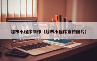 福州超市小程序制作（超市小程序宣传图片）